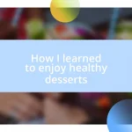 How I learned to enjoy healthy desserts