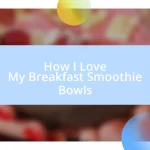 How I Love My Breakfast Smoothie Bowls