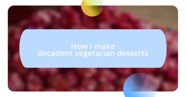 How I make decadent vegetarian desserts