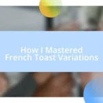 How I Mastered French Toast Variations