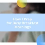 How I Prep for Busy Breakfast Mornings