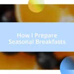 How I Prepare Seasonal Breakfasts