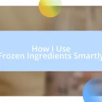 How I Use Frozen Ingredients Smartly