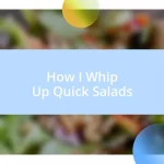 How I Whip Up Quick Salads