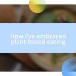 How I’ve embraced plant-based eating