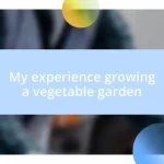 My experience growing a vegetable garden