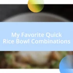 My Favorite Quick Rice Bowl Combinations