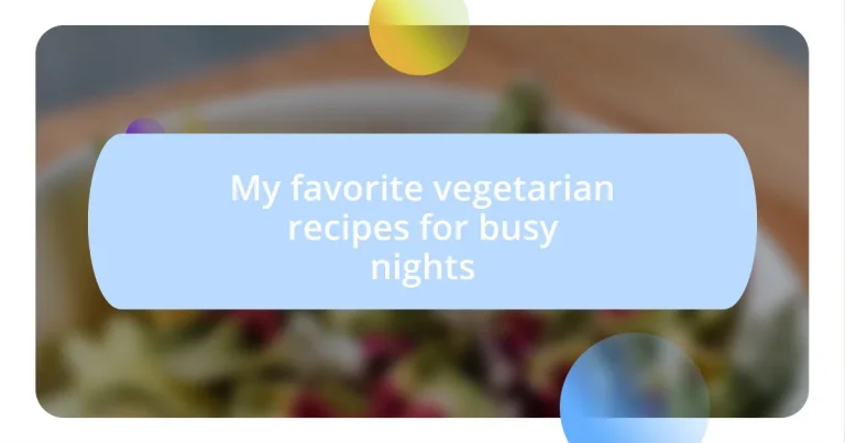 My favorite vegetarian recipes for busy nights