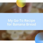 My Go-To Recipe for Banana Bread