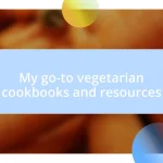 My go-to vegetarian cookbooks and resources