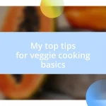 My top tips for veggie cooking basics