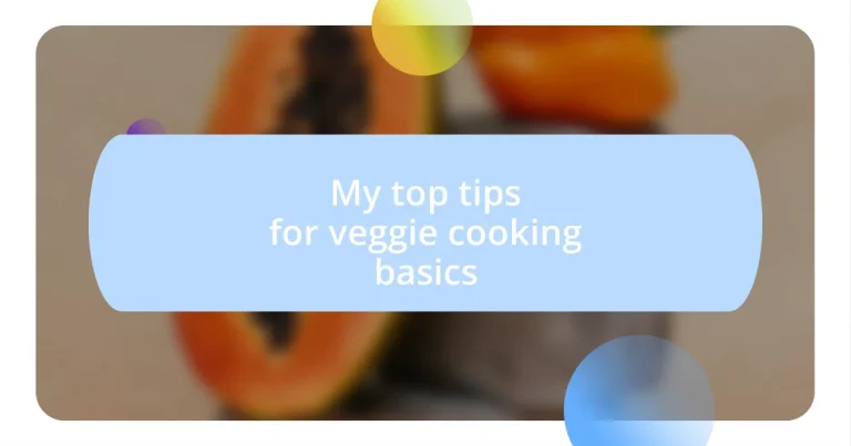 My top tips for veggie cooking basics