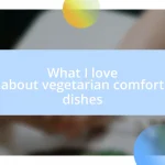 What I love about vegetarian comfort dishes