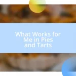 What Works for Me in Pies and Tarts