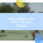 What Works for Me in Quick Soups