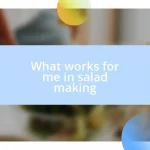 What works for me in salad making