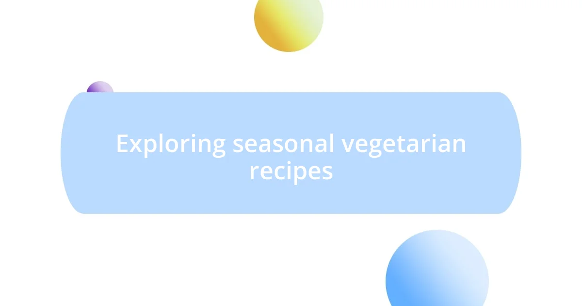 Exploring seasonal vegetarian recipes